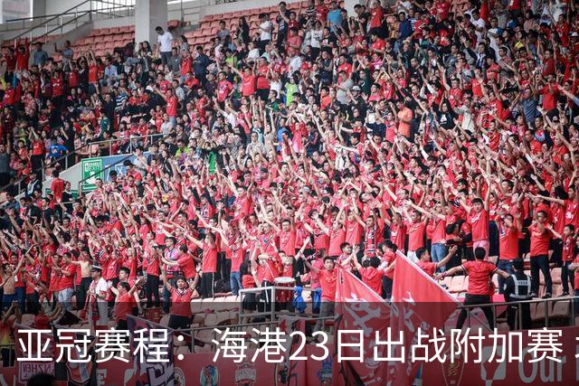 亚冠赛程：海港23日出战附加赛 北京＆广州遇挑战
