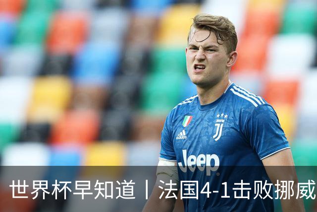 世界杯早知道丨法国4-1击败挪威小组第一出线 塞内加尔5-0伊拉克