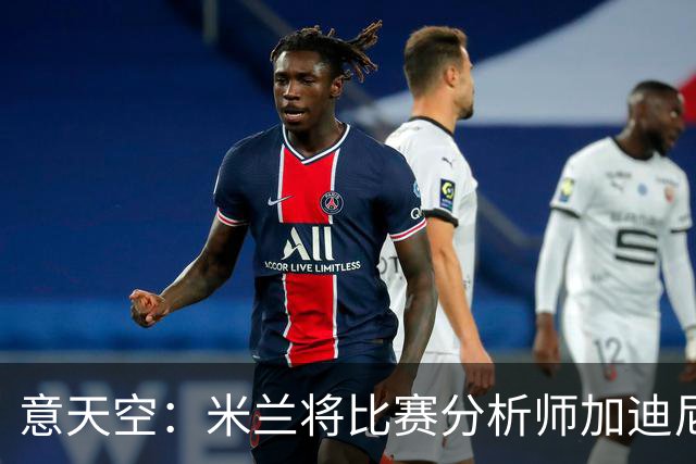 意天空：米兰将比赛分析师加迪尼尔提拔为球探主管