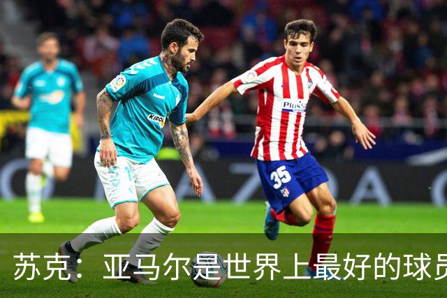 苏克：亚马尔是世界上最好的球员之一 未来莫德里奇一定回到皇马