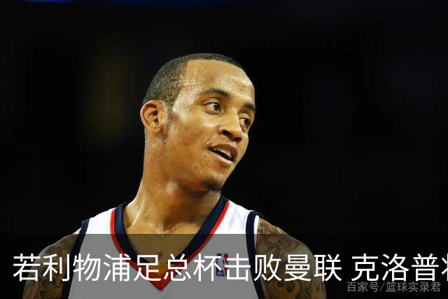 若利物浦足总杯击败曼联 克洛普将执教红军300胜