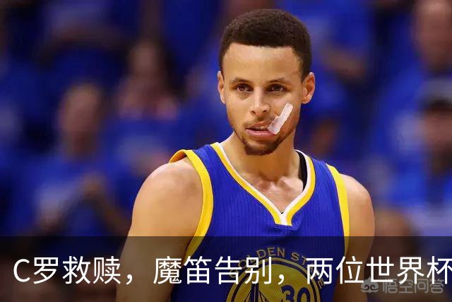 C罗救赎，魔笛告别，两位世界杯传奇终章交错